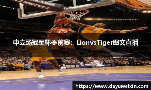 中立场冠军杯季前赛：LionvsTiger图文直播